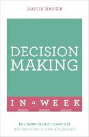 Decision Making In A Week: Be A Better Decision Maker And Problem Solver In Seven Simple Steps (Paperback)
