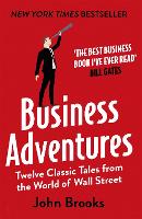 Business Adventures: Twelve Classic Tales from the World of Wall Street: The New York Times bestseller Bill Gates calls 'the best business book I've ever read' (Paperback)