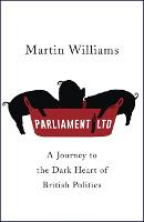 Parliament Ltd: A journey to the dark heart of British politics (Hardback)
