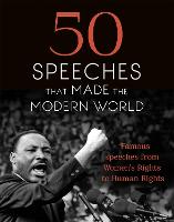 50 Speeches That Made the Modern World: Famous Speeches from Women's Rights to Human Rights (Hardback)