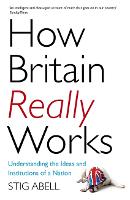How Britain Really Works: Understanding the Ideas and Institutions of a Nation (Paperback)