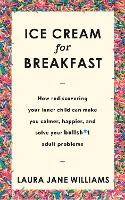 Ice Cream for Breakfast: How rediscovering your inner child can make you calmer, happier, and solve your bullsh*t adult problems (Paperback)
