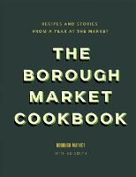 The Borough Market Cookbook: Recipes and stories from a year at the market - Borough Market (Hardback)
