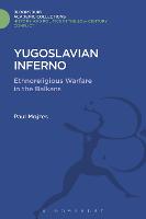Yugoslavian Inferno: Ethnoreligious Warfare in the Balkans - History and Politics in the 20th Century: Bloomsbury Academic (Hardback)