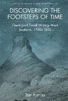 Discovering the Footsteps of Time: Geological Travel Writing About Scotland, 1700-1820 - Edinburgh Critical Studies in Romanticism (Hardback)