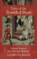 Tales of the Troubled Dead: Ghost Stories in Cultural History (Hardback)