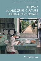 Literary Manuscript Culture in Romantic Britain - Edinburgh Critical Studies in Romanticism (Hardback)