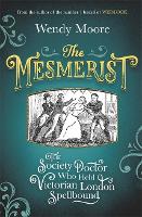 The Mesmerist: The Society Doctor Who Held Victorian London Spellbound (Hardback)