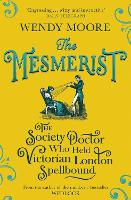 The Mesmerist: The Society Doctor Who Held Victorian London Spellbound (Paperback)