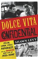 Dolce Vita Confidential: Fellini, Loren, Pucci, Paparazzi and the Swinging High Life of 1950s Rome (Hardback)