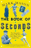 The Book of Seconds: The Incredible Stories of the Ones that Didn't (Quite) Win (Hardback)