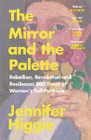 The Mirror and the Palette: Rebellion, Revolution and Resilience: 500 Years of Women's Self-Portraits (Paperback)