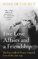 Five Love Affairs and a Friendship: The Paris Life of Nancy Cunard, Icon of the Jazz Age (Hardback)