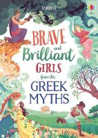 Tales of Brave and Brilliant Girls from the Greek Myths - Illustrated Story Collections (Hardback)