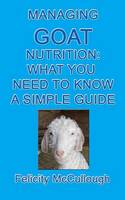Managing Goat Nutrition What You Need To Know A Simple Guide: Goat Knowledge (Paperback)