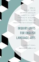 Inquiry Units for English Language Arts: Inspiring Literacy Learning, Grades 6-12 (Hardback)