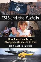 ISIS and the Yazidis: How American Action Stopped a Genocide in Iraq (Paperback)