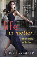 Life in Motion: An Unlikely Ballerina (Hardback)