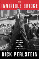 The Invisible Bridge: The Fall of Nixon and the Rise of Reagan (Hardback)