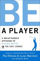 Be a Player: A Breakthrough Approach to Playing Better ON the Golf Course (Hardback)