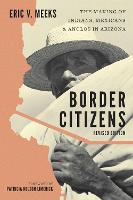 Border Citizens: The Making of Indians, Mexicans, and Anglos in Arizona (Hardback)