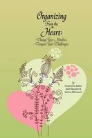 Organizing from the Heart: Change Your Mindset, Conquer Your Challenges (Paperback)