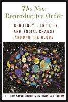 The New Reproductive Order: Technology, Fertility, and Social Change around the Globe (Hardback)