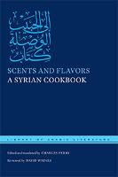 Scents and Flavors: A Syrian Cookbook - Library of Arabic Literature (Hardback)