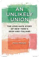 An Unlikely Union: The Love-Hate Story of New York's Irish and Italians (Hardback)
