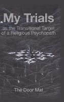 My Trials: as the Transitional Target of a Religious Psychopath (Hardback)