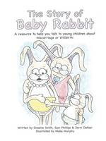 The Story of Baby Rabbit: A Resource to Help You Talk to Young Children About Miscarriage or Stillbirth (Paperback)