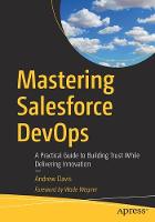 Mastering Salesforce DevOps: A Practical Guide to Building Trust While Delivering Innovation (Paperback)