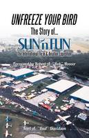 Unfreeze Your Bird: The Story of Sun'n Fun the International Fly-In and Aviation Exposition (Paperback)