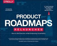 Product Roadmaps Relaunched: How to Set Direction while Embracing Uncertainty (Paperback)
