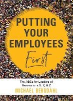 Putting Your Employees First: The ABC's for Leaders of Generations X, Y, & Z (Hardback)
