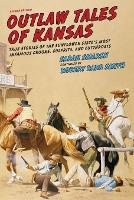 Outlaw Tales of Kansas: True Stories of the Sunflower State's Most Infamous Crooks, Culprits, and Cutthroats - Outlaw Tales (Paperback)