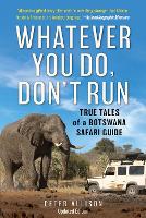 Whatever You Do, Don't Run: True Tales of a Botswana Safari Guide (Paperback)