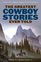 The Greatest Cowboy Stories Ever Told: Enduring Tales Of The Western Frontier - Greatest (Paperback)