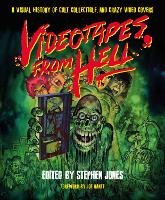 Videotapes From Hell: A Visual History of Cult, Collectible, and Crazy Video Covers (Hardback)