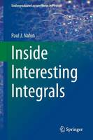 Inside Interesting Integrals: A Collection of Sneaky Tricks, Sly Substitutions, and Numerous Other Stupendously Clever, Awesomely Wicked, and Devilishly Seductive Maneuvers for Computing Nearly 200 Perplexing Definite Integrals From Physics, Engineering, and Mathematics (Plus 60 Challenge Problems with Complete, Detailed Solutions) - Undergraduate Lecture Notes in Physics (Paperback)