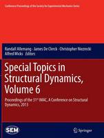 Special Topics in Structural Dynamics, Volume 6: Proceedings of the 31st IMAC, A Conference on Structural Dynamics, 2013 - Conference Proceedings of the Society for Experimental Mechanics Series (Paperback)