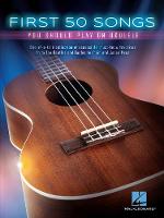 First 50 Songs You Should Play on Ukulele: One-Of-A-Kind Collection of Accessible, Must-Know Favorites (Book)