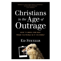 Christians in the Age of Outrage: How to Bring Our Best When the World Is at Its Worst (Paperback)