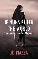 If Nuns Ruled the World: Ten Sisters on a Mission (Paperback)