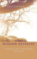 Wisdom Revealed: The Message of Biblical Wisdom Literature--Then and Now (Hardback)