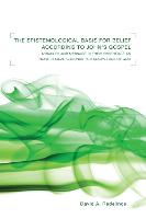 The Epistemological Basis for Belief According to John's Gospel: Miracles and Message in Their Essentials as Non-Fictional Grounds for Knowledge of God (Hardback)