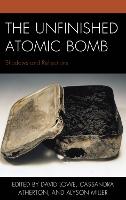 The Unfinished Atomic Bomb: Shadows and Reflections - New Studies in Modern Japan (Hardback)