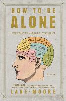 How to Be Alone: If You Want To, and Even If You Don't (Paperback)