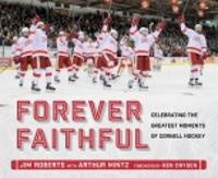 Forever Faithful: Celebrating the Greatest Moments of Cornell Hockey (Hardback)