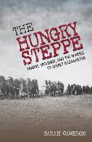 The Hungry Steppe: Famine, Violence, and the Making of Soviet Kazakhstan (Paperback)